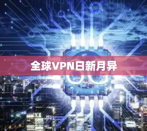 全球VPN日新月异
