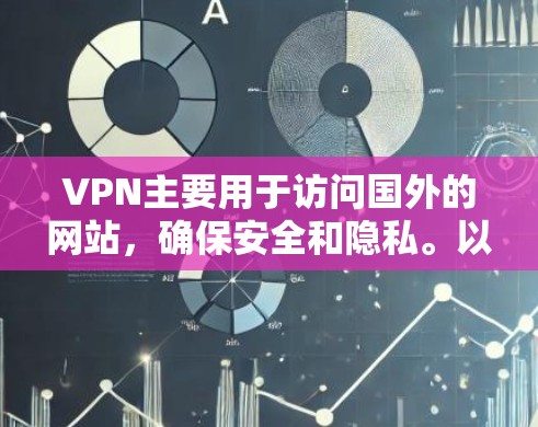 VPN主要用于访问国外的网站,确保安全和隐私。以下是一步步的指南,帮助你选择适合自己的VPN工具 VPN主要用于访问国外的网站,确保安全和隐私。以下是一步步的指南,帮助你选择适合自己的VPN工具