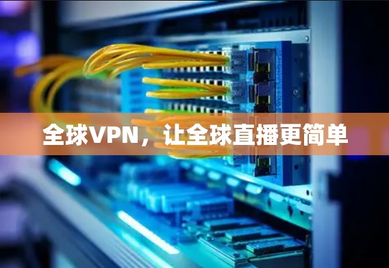 全球VPN,让全球直播更简单 全球VPN,让全球直播更简单