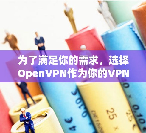 为了满足你的需求,选择OpenVPN作为你的VPN客户端。以下是详细的理由 为了满足你的需求,选择OpenVPN作为你的VPN客户端。以下是详细的理由