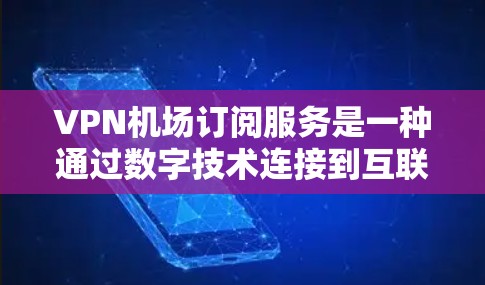 VPN机场订阅服务是一种通过数字技术连接到互联网的网络服务,通常用于在特定的地理位置,如机场、火车上或城市中,提供VPN访问网络服务的便利方式。以下是一些关于VPN机场订阅服务的要点和信息 VPN机场订阅服务是一种通过数字技术连接到互联网的网络服务,通常用于在特定的地理位置,如机场、火车上或城市中,提供VPN访问网络服务的便利方式。以下是一些关于VPN机场订阅服务的要点和信息