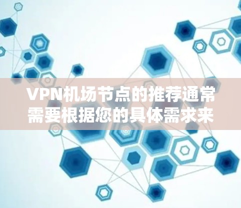 VPN机场节点的推荐通常需要根据您的具体需求来选择,以下是一些常见的推荐,您可以根据自己的情况进行选择 VPN机场节点的推荐通常需要根据您的具体需求来选择,以下是一些常见的推荐,您可以根据自己的情况进行选择