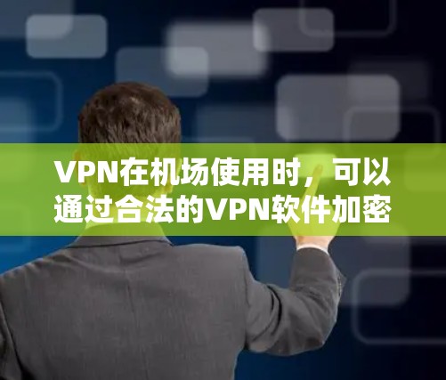 VPN在机场使用时,可以通过合法的VPN软件加密你的私人信息,如密码、地址等,从而避免被截获或泄露。以下是几种常用的VPN软件推荐,您可以根据自己的需求选择 VPN在机场使用时,可以通过合法的VPN软件加密你的私人信息,如密码、地址等,从而避免被截获或泄露。以下是几种常用的VPN软件推荐,您可以根据自己的需求选择