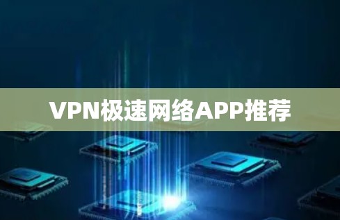 VPN极速网络APP推荐 VPN极速网络APP推荐