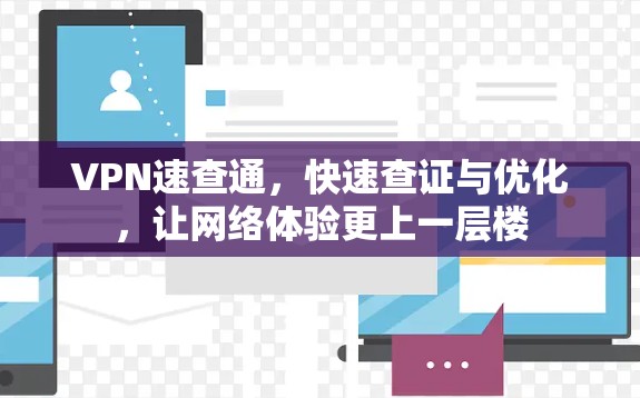 VPN速查通,快速查证与优化,让网络体验更上一层楼 VPN速查通,快速查证与优化,让网络体验更上一层楼
