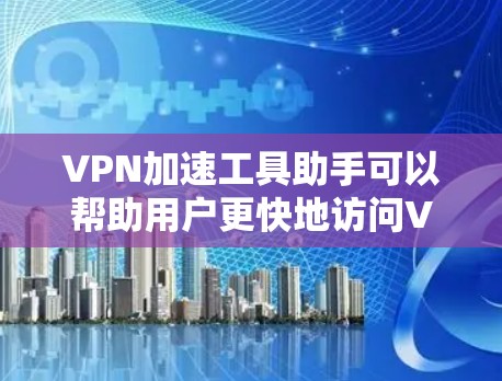 VPN加速工具助手可以帮助用户更快地访问VPN服务,比如 torrent、在线观看等。以下是关于VPN加速工具助手的一些关键信息 VPN加速工具助手可以帮助用户更快地访问VPN服务,比如 torrent、在线观看等。以下是关于VPN加速工具助手的一些关键信息