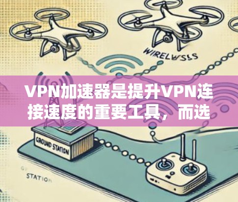 VPN加速器是提升VPN连接速度的重要工具,而选择适合自己的加速器取决于用户的具体需求。以下是根据分析整理的结果 VPN加速器是提升VPN连接速度的重要工具,而选择适合自己的加速器取决于用户的具体需求。以下是根据分析整理的结果