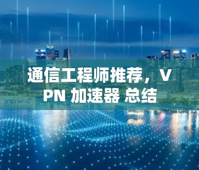 通信工程师推荐，VPN 加速器 总结