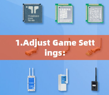 1.Adjust Game Settings: 1.Adjust Game Settings: