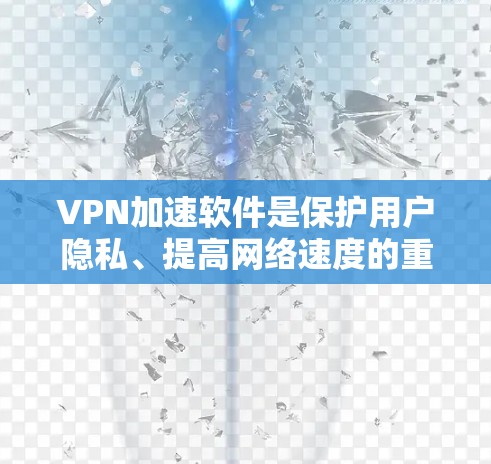 VPN加速软件是保护用户隐私、提高网络速度的重要工具。以下是一些推荐的 VPN 加速软件,根据用户需求和具体使用场景进行分类推荐 VPN加速软件是保护用户隐私、提高网络速度的重要工具。以下是一些推荐的 VPN 加速软件,根据用户需求和具体使用场景进行分类推荐