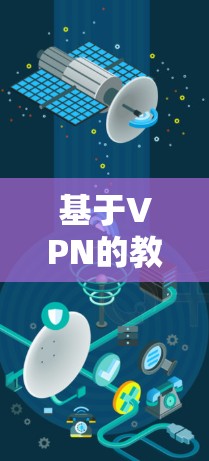 基于VPN的教育网络方案研究与优化 基于VPN的教育网络方案研究与优化