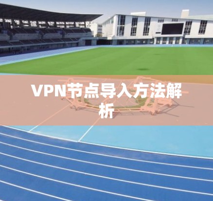 VPN节点导入方法解析 VPN节点导入方法解析