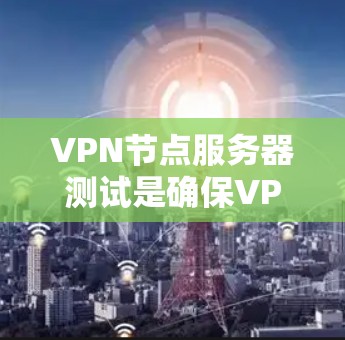 VPN节点服务器测试是确保VPN网络正常运行的关键步骤。以下是逐步的解决方法,涵盖了从设置配置到测试服务器的各个方面 VPN节点服务器测试是确保VPN网络正常运行的关键步骤。以下是逐步的解决方法,涵盖了从设置配置到测试服务器的各个方面