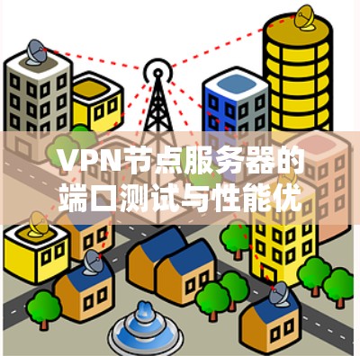 VPN节点服务器的端口测试与性能优化