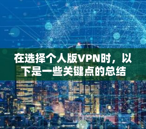 在选择个人版VPN时,以下是一些关键点的总结 在选择个人版VPN时,以下是一些关键点的总结