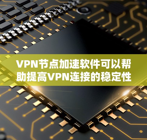 VPN节点加速软件可以帮助提高VPN连接的稳定性和性能,尤其是在处理大量数据或高流量时。以下是一些推荐的VPN加速软件,供您参考 VPN节点加速软件可以帮助提高VPN连接的稳定性和性能,尤其是在处理大量数据或高流量时。以下是一些推荐的VPN加速软件,供您参考