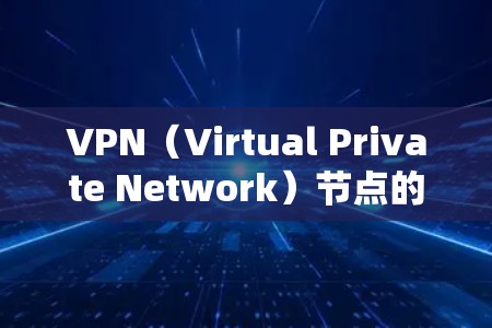 VPN(Virtual Private Network)节点的连接分析可以帮助你了解VPN网络的结构、连接模式以及潜在的安全风险。以下是对VPN节点连接的分析和建议 VPN(Virtual Private Network)节点的连接分析可以帮助你了解VPN网络的结构、连接模式以及潜在的安全风险。以下是对VPN节点连接的分析和建议