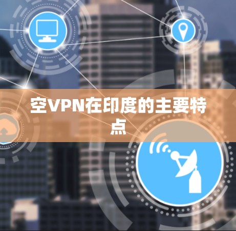 空VPN在印度的主要特点 空VPN在印度的主要特点