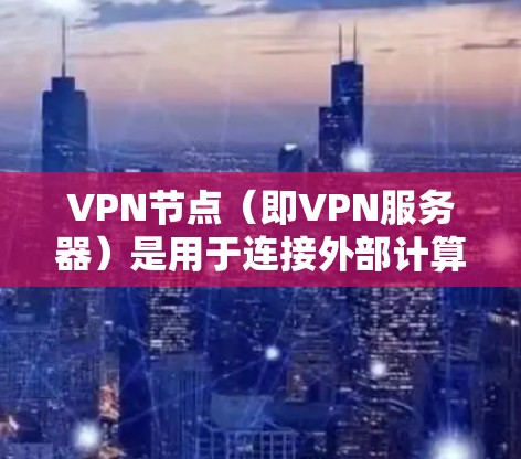 VPN节点(即VPN服务器)是用于连接外部计算机到本地计算机的桥梁。以下是使用VPN节点的具体步骤 VPN节点(即VPN服务器)是用于连接外部计算机到本地计算机的桥梁。以下是使用VPN节点的具体步骤
