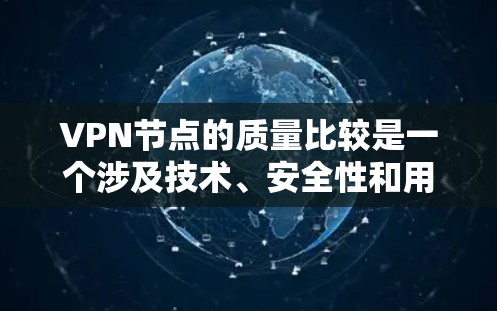 VPN节点的质量比较是一个涉及技术、安全性和用户体验的复杂问题。以下是一些可能的重要指标和考虑因素，帮助你全面评估不同VPN节点的质量