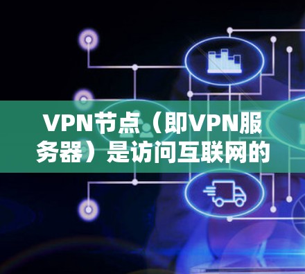 VPN节点（即VPN服务器）是访问互联网的中间节点。用户可以通过VPN节点下载各种资源，例如学习资料、新闻、娱乐等。以下是关于VPN节点资源下载的一些常见问题和解决方法