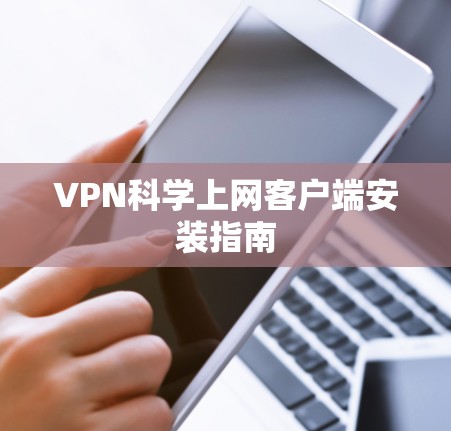 VPN科学上网客户端安装指南 VPN科学上网客户端安装指南