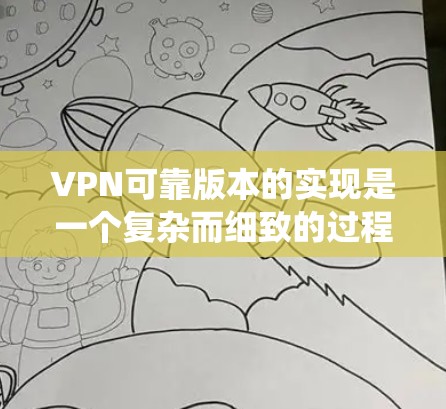 VPN可靠版本的实现是一个复杂而细致的过程,涉及多个关键环节。以下是通过系统优化和升级来确保VPN可靠性的主要步骤 VPN可靠版本的实现是一个复杂而细致的过程,涉及多个关键环节。以下是通过系统优化和升级来确保VPN可靠性的主要步骤