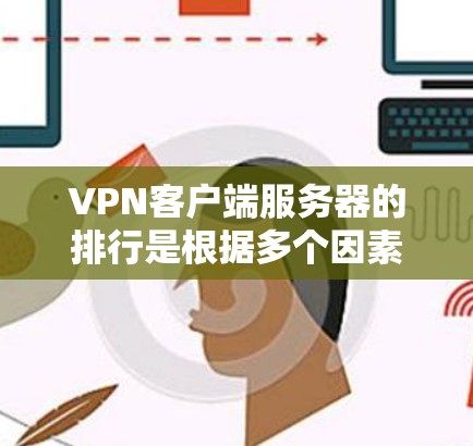 VPN客户端服务器的排行是根据多个因素来评估和排序的,主要目的是帮助用户选择一个安全可靠且适合他们需求的服务器。以下是关于VPN服务器排行的一些关键点和步骤 VPN客户端服务器的排行是根据多个因素来评估和排序的,主要目的是帮助用户选择一个安全可靠且适合他们需求的服务器。以下是关于VPN服务器排行的一些关键点和步骤