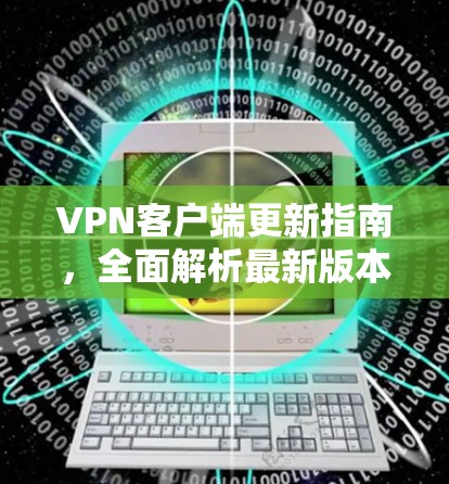VPN客户端更新指南,全面解析最新版本的漏洞与修复方法 VPN客户端更新指南,全面解析最新版本的漏洞与修复方法