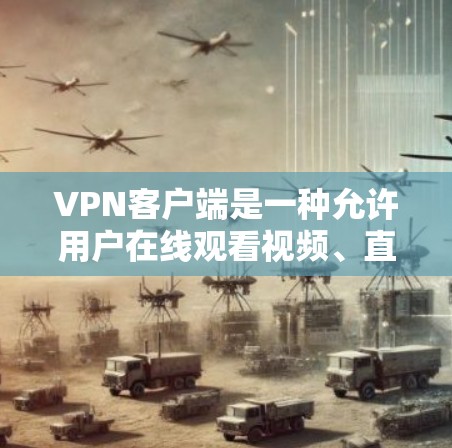 VPN客户端是一种允许用户在线观看视频、直播或下载文件的网络服务。用户可以通过这些客户端在本地计算机上访问网络内容,通常需要通过一个VPN服务器来连接 VPN客户端是一种允许用户在线观看视频、直播或下载文件的网络服务。用户可以通过这些客户端在本地计算机上访问网络内容,通常需要通过一个VPN服务器来连接
