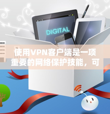 使用VPN客户端是一项重要的网络保护技能,可以帮助您在安全、隐私和隐私保护方面获得更好的网络体验。以下是使用VPN客户端的一些基本技巧和步骤,供您参考 使用VPN客户端是一项重要的网络保护技能,可以帮助您在安全、隐私和隐私保护方面获得更好的网络体验。以下是使用VPN客户端的一些基本技巧和步骤,供您参考