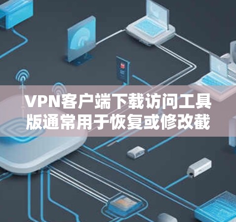 VPN客户端下载访问工具版通常用于恢复或修改截屏内容,以确保在使用VPN客户端时能够正常访问。以下是一些常见的VPN客户端下载访问工具版本及其使用方法 VPN客户端下载访问工具版通常用于恢复或修改截屏内容,以确保在使用VPN客户端时能够正常访问。以下是一些常见的VPN客户端下载访问工具版本及其使用方法