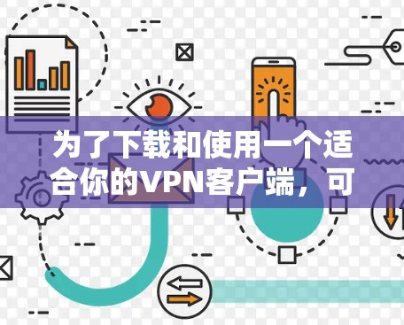 为了下载和使用一个适合你的VPN客户端,可以按照以下步骤进行 为了下载和使用一个适合你的VPN客户端,可以按照以下步骤进行