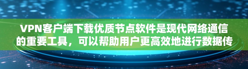 VPN客户端下载优质节点软件是现代网络通信的重要工具,可以帮助用户更高效地进行数据传输和访问。以下是一些常用的VPN软件推荐,供您参考 VPN客户端下载优质节点软件是现代网络通信的重要工具,可以帮助用户更高效地进行数据传输和访问。以下是一些常用的VPN软件推荐,供您参考