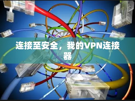 连接至安全,我的VPN连接器 连接至安全,我的VPN连接器