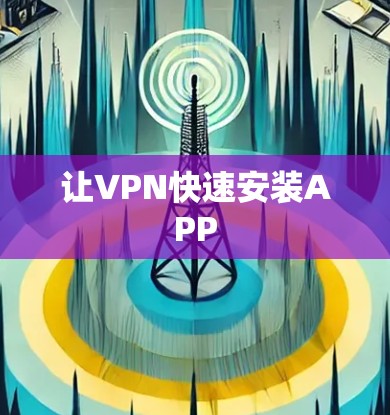 让VPN快速安装APP 让VPN快速安装APP