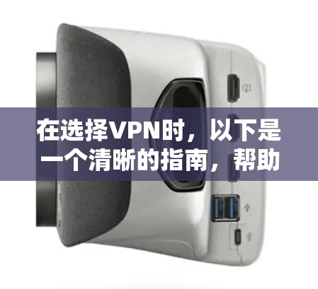 在选择VPN时,以下是一个清晰的指南,帮助你做出明智的决定 在选择VPN时,以下是一个清晰的指南,帮助你做出明智的决定