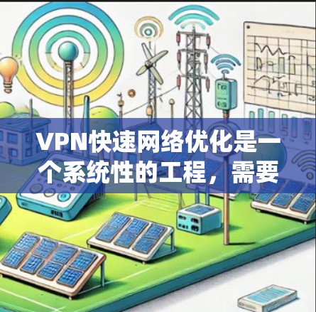VPN快速网络优化是一个系统性的工程,需要全面考虑多个因素以确保安全性和性能。以下是对VPN优化的详细步骤和关键点 VPN快速网络优化是一个系统性的工程,需要全面考虑多个因素以确保安全性和性能。以下是对VPN优化的详细步骤和关键点