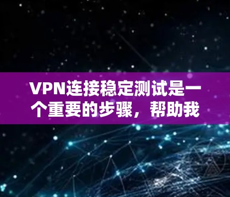 VPN连接稳定测试是一个重要的步骤,帮助我们了解VPN服务器的稳定性,确保数据安全和用户体验。以下是关于这个过程的详细总结和建议 VPN连接稳定测试是一个重要的步骤,帮助我们了解VPN服务器的稳定性,确保数据安全和用户体验。以下是关于这个过程的详细总结和建议