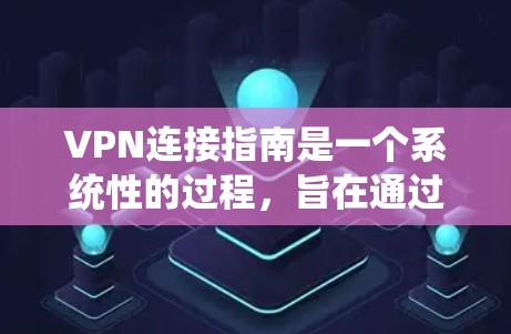 VPN连接指南是一个系统性的过程,旨在通过网络服务连接外部服务器,提供远程访问功能。以下是一个详细的指南,帮助您顺利连接VPN VPN连接指南是一个系统性的过程,旨在通过网络服务连接外部服务器,提供远程访问功能。以下是一个详细的指南,帮助您顺利连接VPN