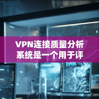 VPN连接质量分析系统是一个用于评估和优化VPN连接性能的重要工具。它通过分析多个关键指标,帮助用户了解VPN服务的质量和稳定性。以下是 VPN 连接质量分析系统的一些关键指标和分析方法 VPN连接质量分析系统是一个用于评估和优化VPN连接性能的重要工具。它通过分析多个关键指标,帮助用户了解VPN服务的质量和稳定性。以下是 VPN 连接质量分析系统的一些关键指标和分析方法