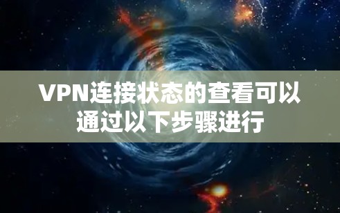 VPN连接状态的查看可以通过以下步骤进行 VPN连接状态的查看可以通过以下步骤进行