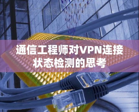 通信工程师对VPN连接状态检测的思考 通信工程师对VPN连接状态检测的思考