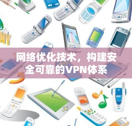 网络优化技术,构建安全可靠的VPN体系 网络优化技术,构建安全可靠的VPN体系