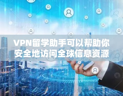 VPN留学助手可以帮助你安全地访问全球信息资源,这对于你的留学和学术研究非常重要。以下是推荐的VPN服务和资源 VPN留学助手可以帮助你安全地访问全球信息资源,这对于你的留学和学术研究非常重要。以下是推荐的VPN服务和资源