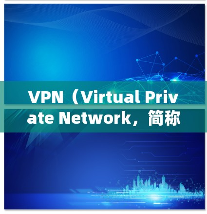 VPN(Virtual Private Network,简称VPN)是一种技术手段,帮助用户通过模拟VPN网络环境,访问外部网络设备。以下是使用VPN的系统步骤 VPN(Virtual Private Network,简称VPN)是一种技术手段,帮助用户通过模拟VPN网络环境,访问外部网络设备。以下是使用VPN的系统步骤