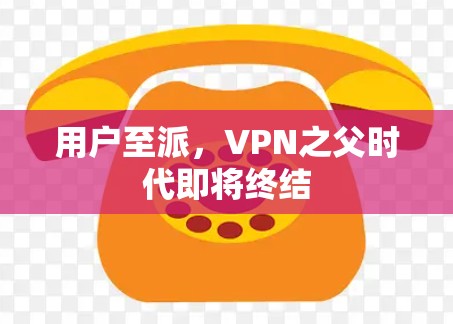 用户至派，VPN之父时代即将终结