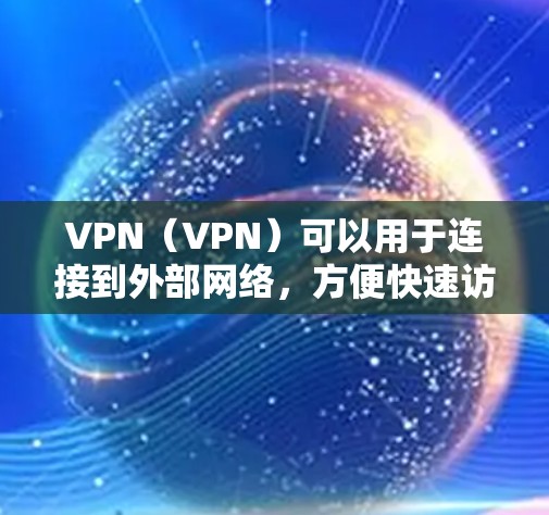 VPN(VPN)可以用于连接到外部网络,方便快速访问互联网。如果你对VPN免费导入感兴趣,以下是一些推荐的VPN服务,供你选择