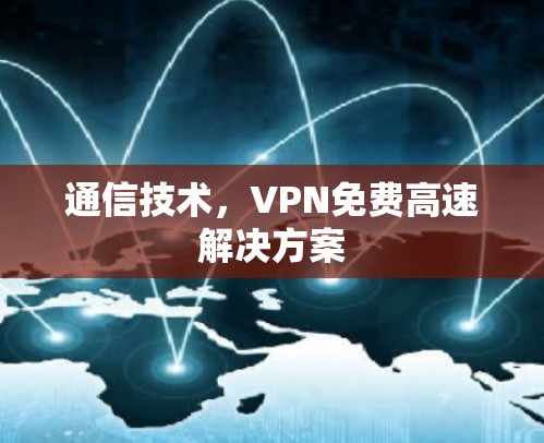通信技术,VPN免费高速解决方案