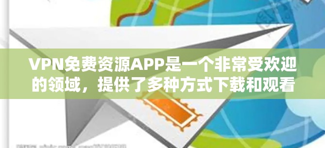 VPN免费资源APP是一个非常受欢迎的领域,提供了多种方式下载和观看视频、直播等资源。以下是几个常见的VPN免费资源APP推荐